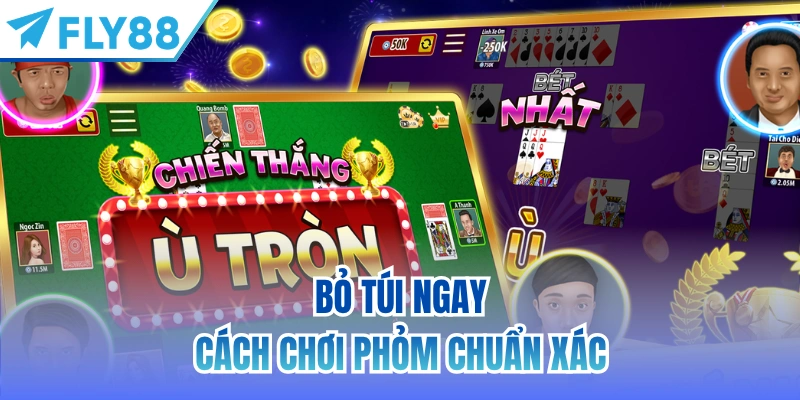 Bỏ túi ngay cách chơi Phỏm chuẩn xác