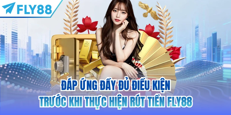 Đáp ứng đầy đủ điều kiện trước khi thực hiện rút tiền FLY88