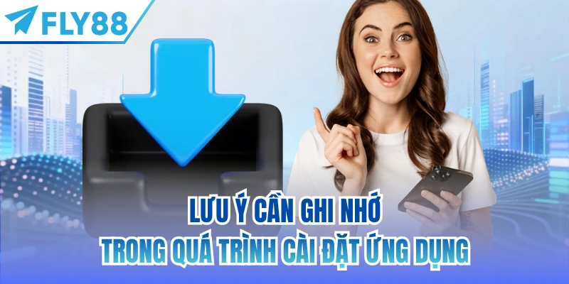 Lưu ý cần ghi nhớ trong quá trình cài đặt ứng dụng