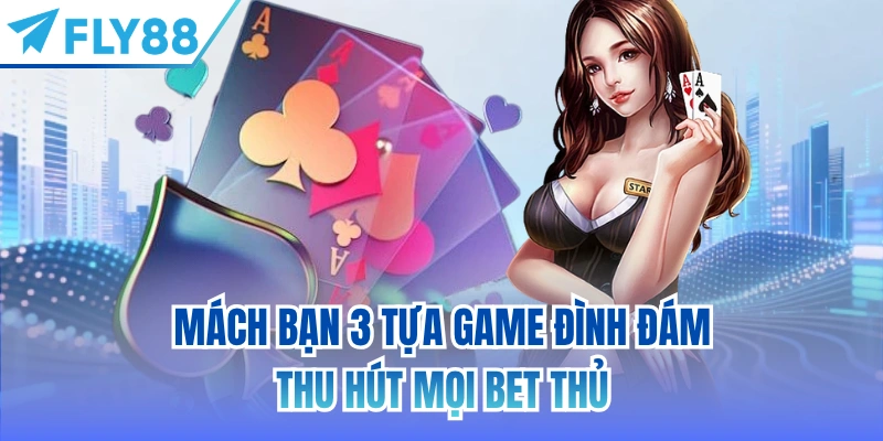 Mách bạn 3 tựa game đình đám thu hút mọi bet thủ