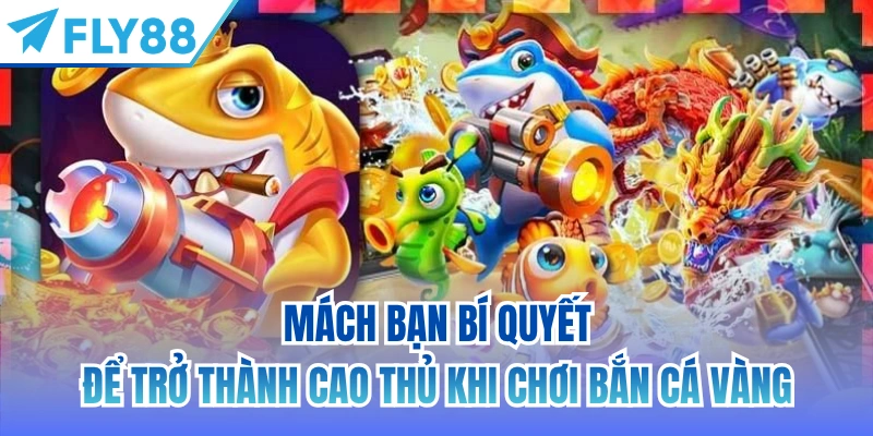Mách bạn bí quyết để trở thành cao thủ khi chơi bắn cá vàng