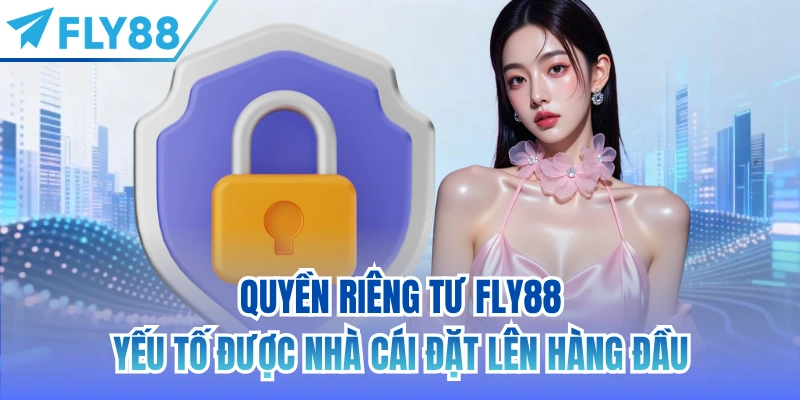 Quyền riêng tư FLY88 - yếu tố được nhà cái đặt lên hàng đầu